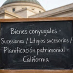 Bienes conyugales - Sucesiones / Litigios sucesorios / Planificación patrimonial - California