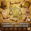 Estate Laws – Updated – March 2026 – California – San Bernardino, Riverside, Los Angeles, Victorville, High Desert & Hesperia