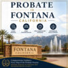 Probate in Fontana, California: Filing Location, Types & Common Complexities – Free Initial Consultation