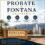 Probate in Fontana, California: Filing Location, Types & Common Complexities – Free Initial Consultation