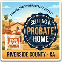 Selling a Probate Home in Riverside County – California